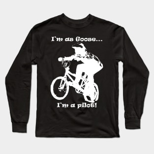 i'm as Goose,i'm a pilot....of bmx Long Sleeve T-Shirt